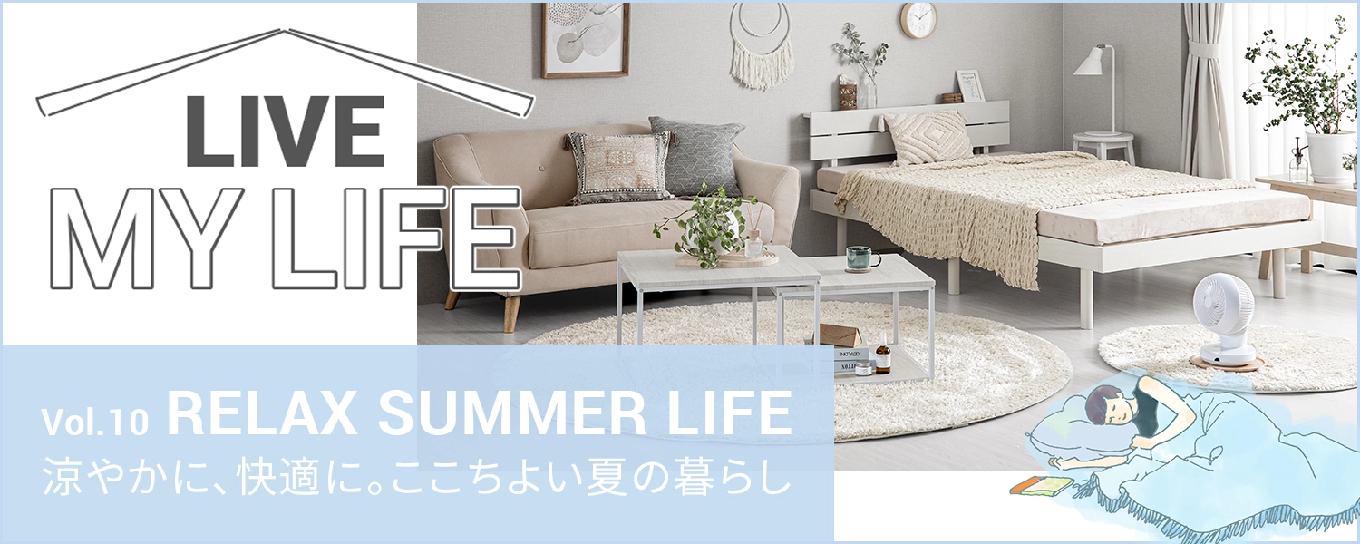 Vol.10 Relax summer life 涼やかに、快適に。ここちよい夏の暮らし